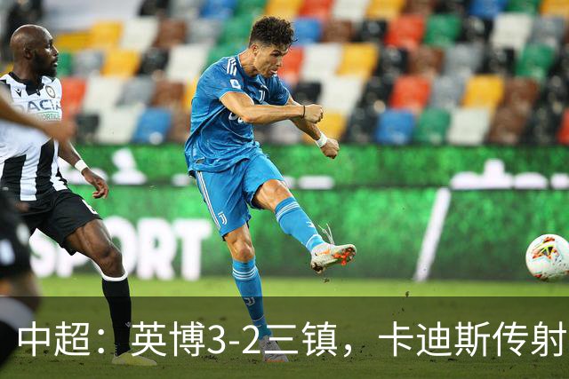 中超：英博3-2三镇，卡迪斯传射，马莱莱绝杀