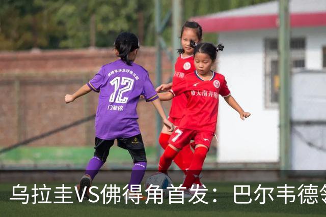 乌拉圭VS佛得角首发：巴尔韦德领军 40岁沃齐尼亚再战