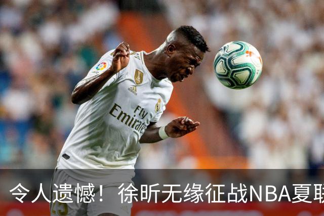 令人遗憾！徐昕无缘征战NBA夏联，原因曝光，球迷惋惜，杜锋躺枪