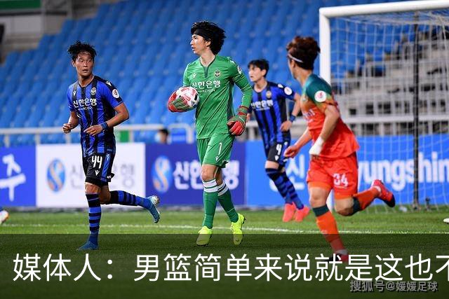 媒体人：男篮简单来说就是这也不行那也不行 不要让球队适应球员