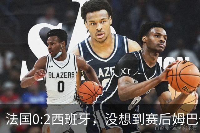 法国0:2西班牙，没想到赛后姆巴佩这样说，高估了自己被对手研究透