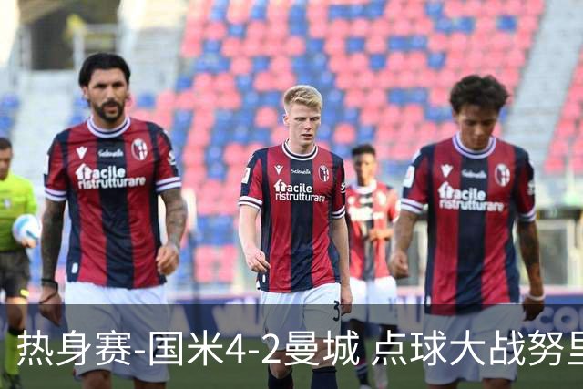 热身赛-国米4-2曼城 点球大战努里胡桑诺夫尼科罚失