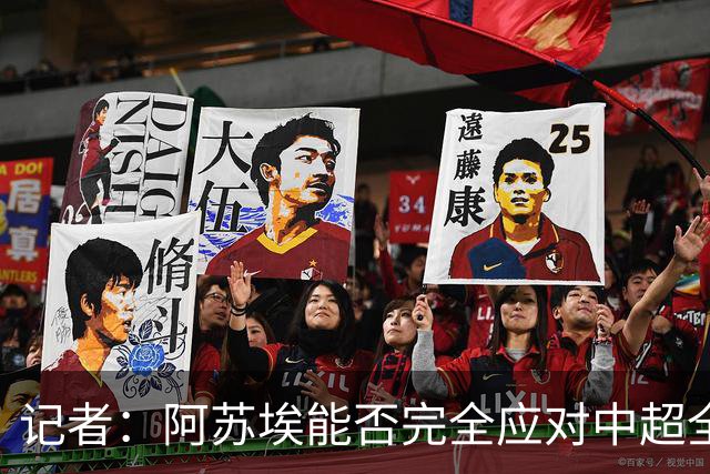 记者：阿苏埃能否完全应对中超全场比赛，还需进一步观察和检验