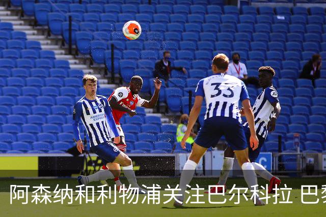 阿森纳和利物浦关注巴尔科拉 巴黎：价高者得！